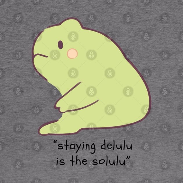 Staying delulu is the solulu by haventhings